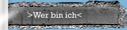 >Wer bin ich<